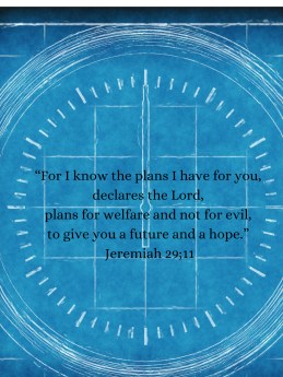 “For I know the plans I have for you, declares the Lord, plans for welfare and not for evil, to give you a future and a hope.” Jeremiah 29;11Text placeholder
